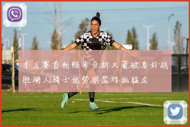 季后赛首轮赔率分析火箭被看好战胜湖人骑士优势明显对抗猛龙