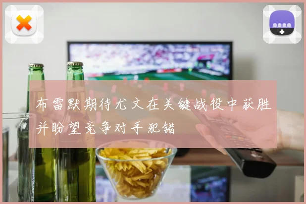 布雷默期待尤文在关键战役中获胜并盼望竞争对手犯错