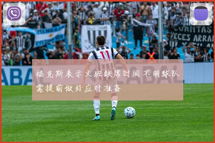 福克斯表示文班缺席时间不明球队需提前做好应对准备